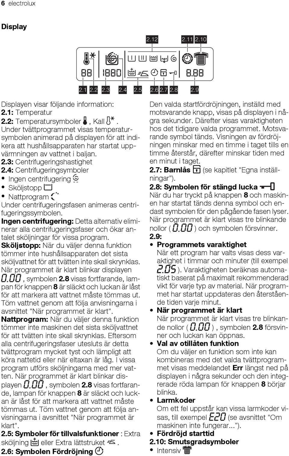 4: Centrifugeringsymboler Ingen centrifugering Sköljstopp Nattprogram Under centrifugeringsfasen animeras centrifugeringssymbolen.