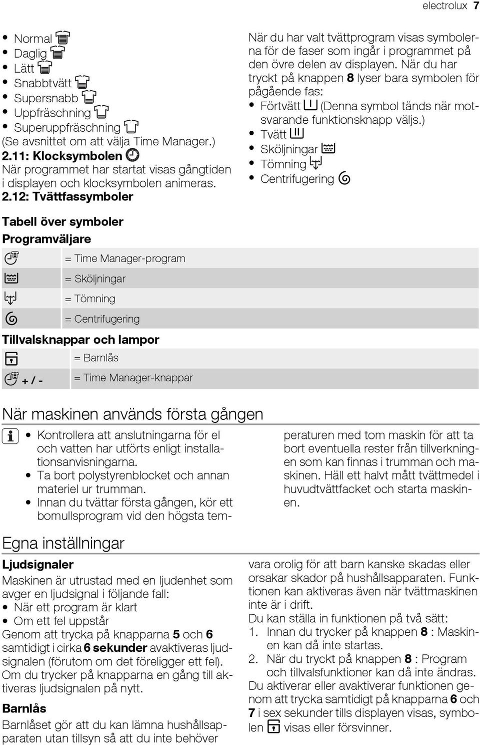 12: Tvättfassymboler När du har valt tvättprogram visas symbolerna för de faser som ingår i programmet på den övre delen av displayen.