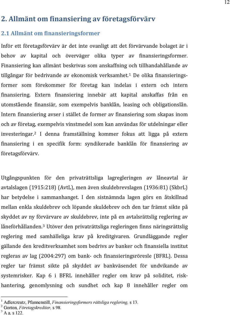 Finansiering kan allmänt beskrivas som anskaffning och tillhandahållande av tillgångar för bedrivande av ekonomisk verksamhet.