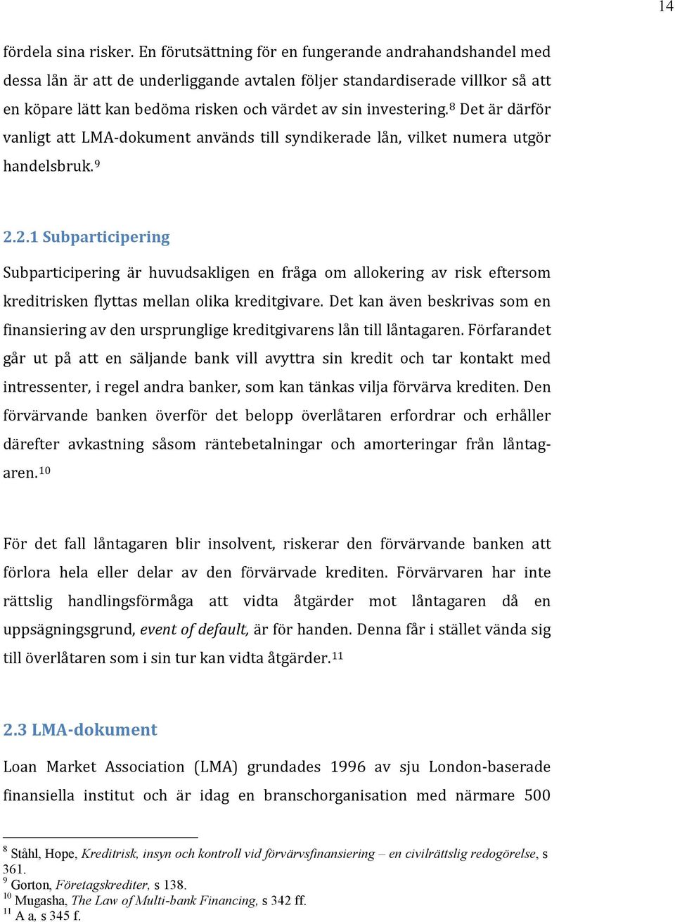 8 Det är därför vanligt att LMA-dokument används till syndikerade lån, vilket numera utgör handelsbruk. 9 2.