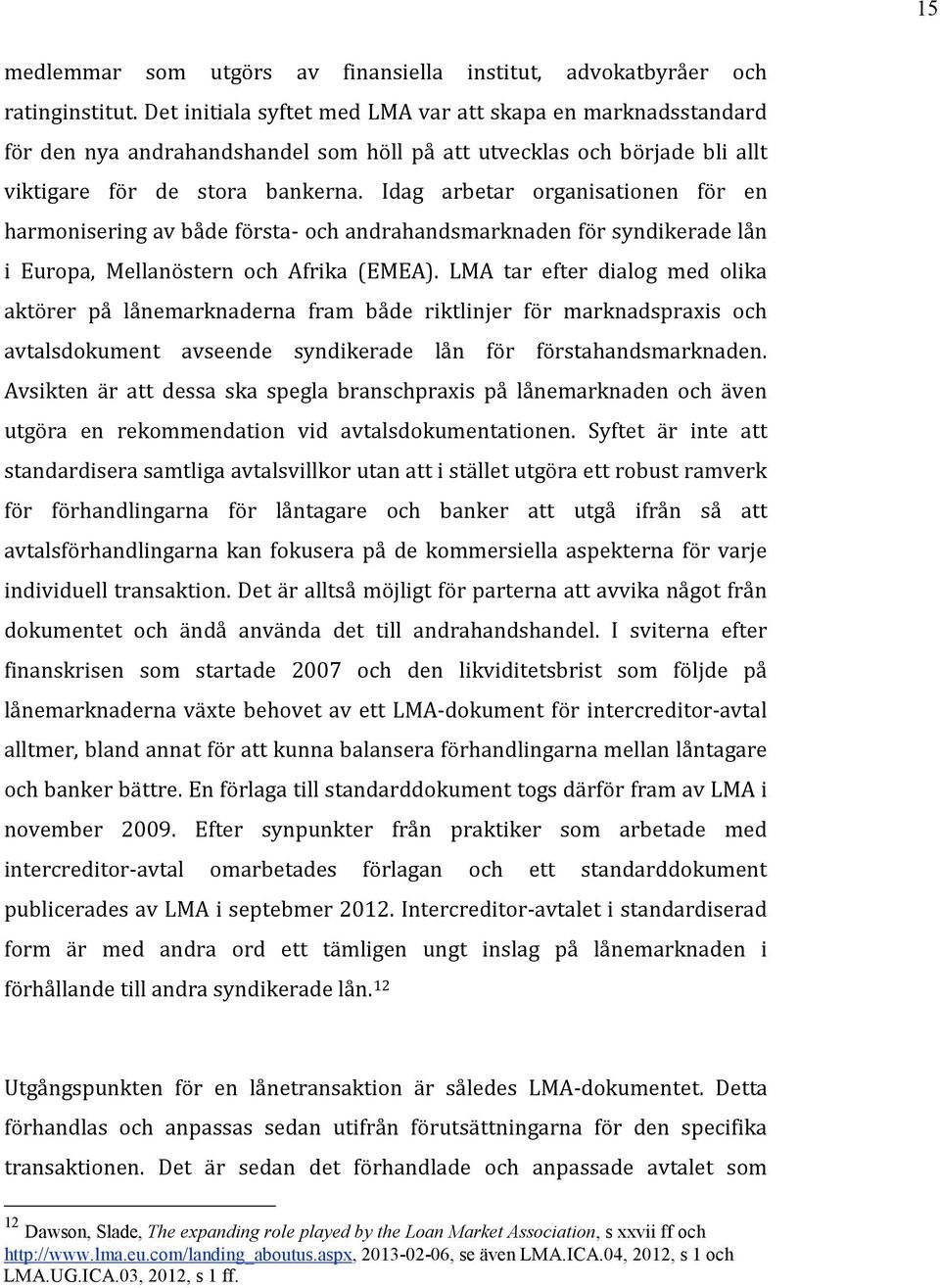 Idag arbetar organisationen för en harmonisering av både första- och andrahandsmarknaden för syndikerade lån i Europa, Mellanöstern och Afrika (EMEA).