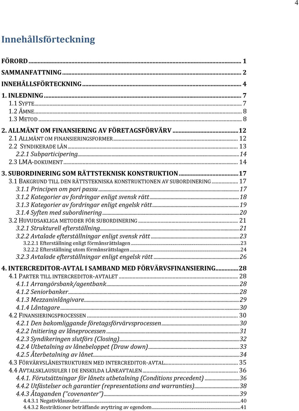 1 BAKGRUND TILL DEN RÄTTSTEKNISKA KONSTRUKTIONEN AV SUBORDINERING... 17 3.1.1 Principen om pari passu... 17 3.1.2 Kategorier av fordringar enligt svensk rätt... 18 3.1.3 Kategorier av fordringar enligt engelsk rätt.