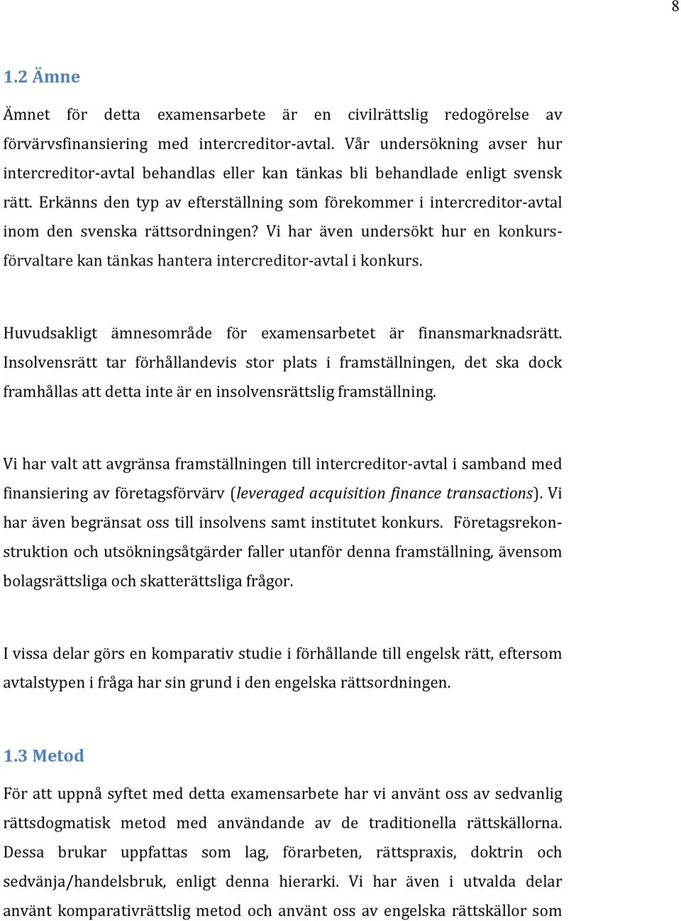 Erkänns den typ av efterställning som förekommer i intercreditor-avtal inom den svenska rättsordningen? Vi har även undersökt hur en konkursförvaltare kan tänkas hantera intercreditor-avtal i konkurs.