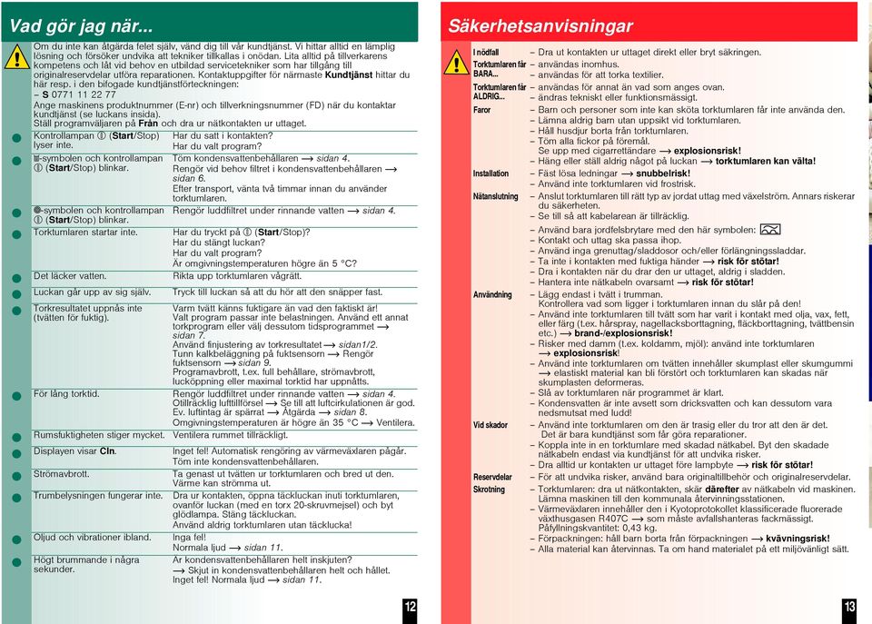 Kontaktuppgifter för närmaste Kundtjänst hittar du här resp.