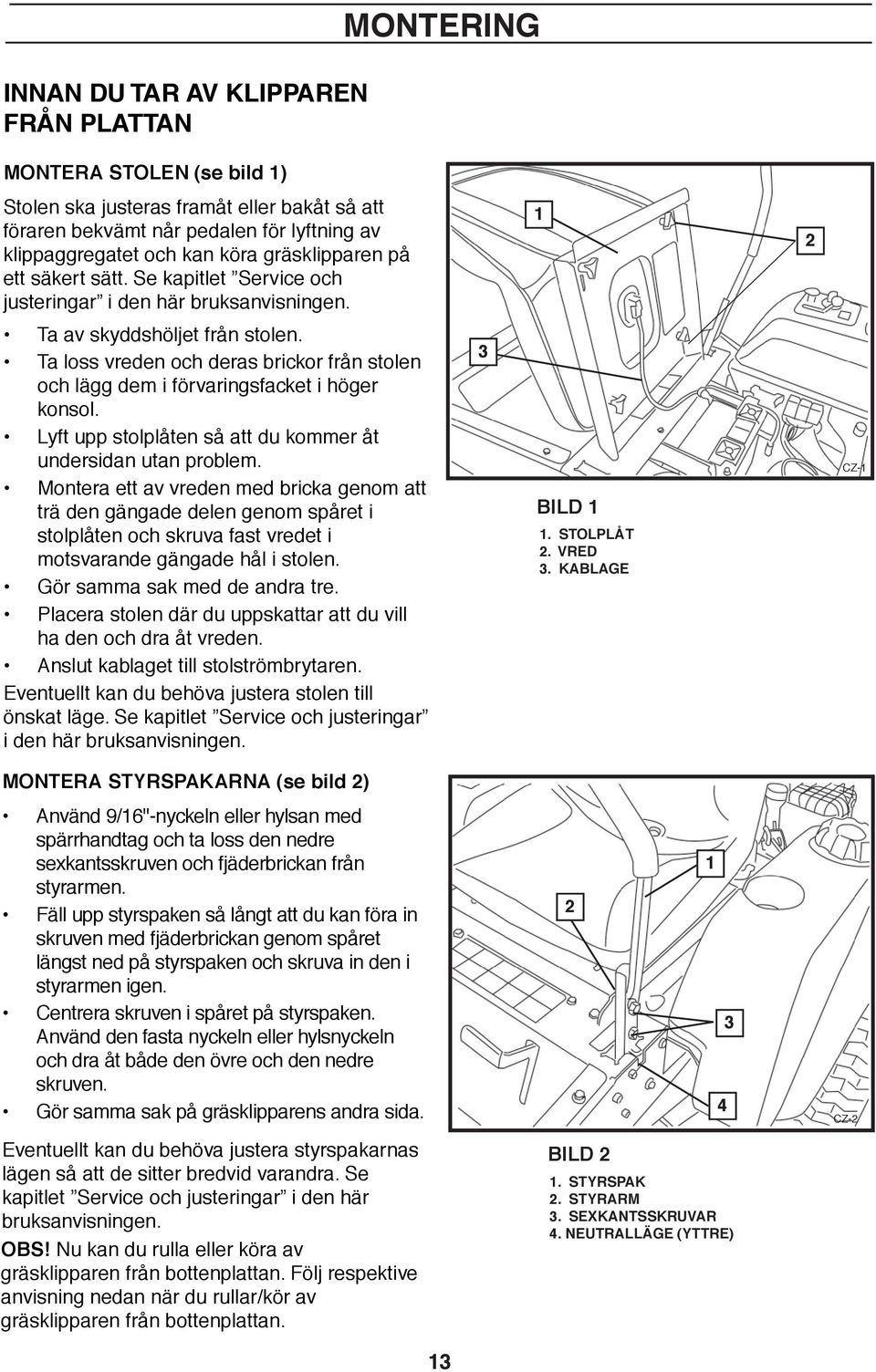 Ta loss vreden och deras brickor från stolen och lägg dem i förvaringsfacket i höger konsol. Lyft upp stolplåten så att du kommer åt undersidan utan problem.