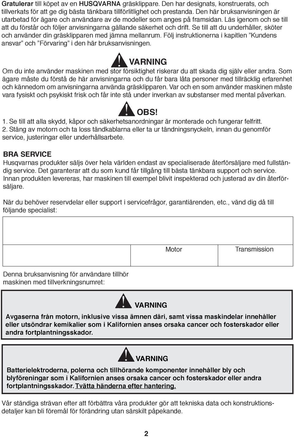 Se till att du underhåller, sköter och använder din gräsklipparen med jämna mellanrum. Följ instruktionerna i kapitlen Kundens ansvar och Förvaring i den här bruksanvisningen.