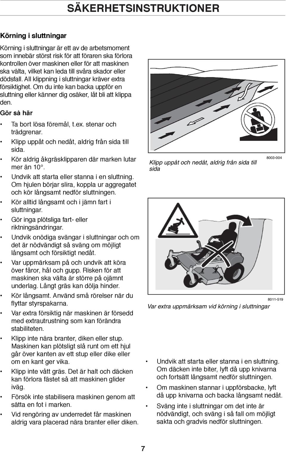 Om du inte kan backa uppför en sluttning eller känner dig osäker, låt bli att klippa den. Gör så här Ta bort lösa föremål, t.ex. stenar och trädgrenar.