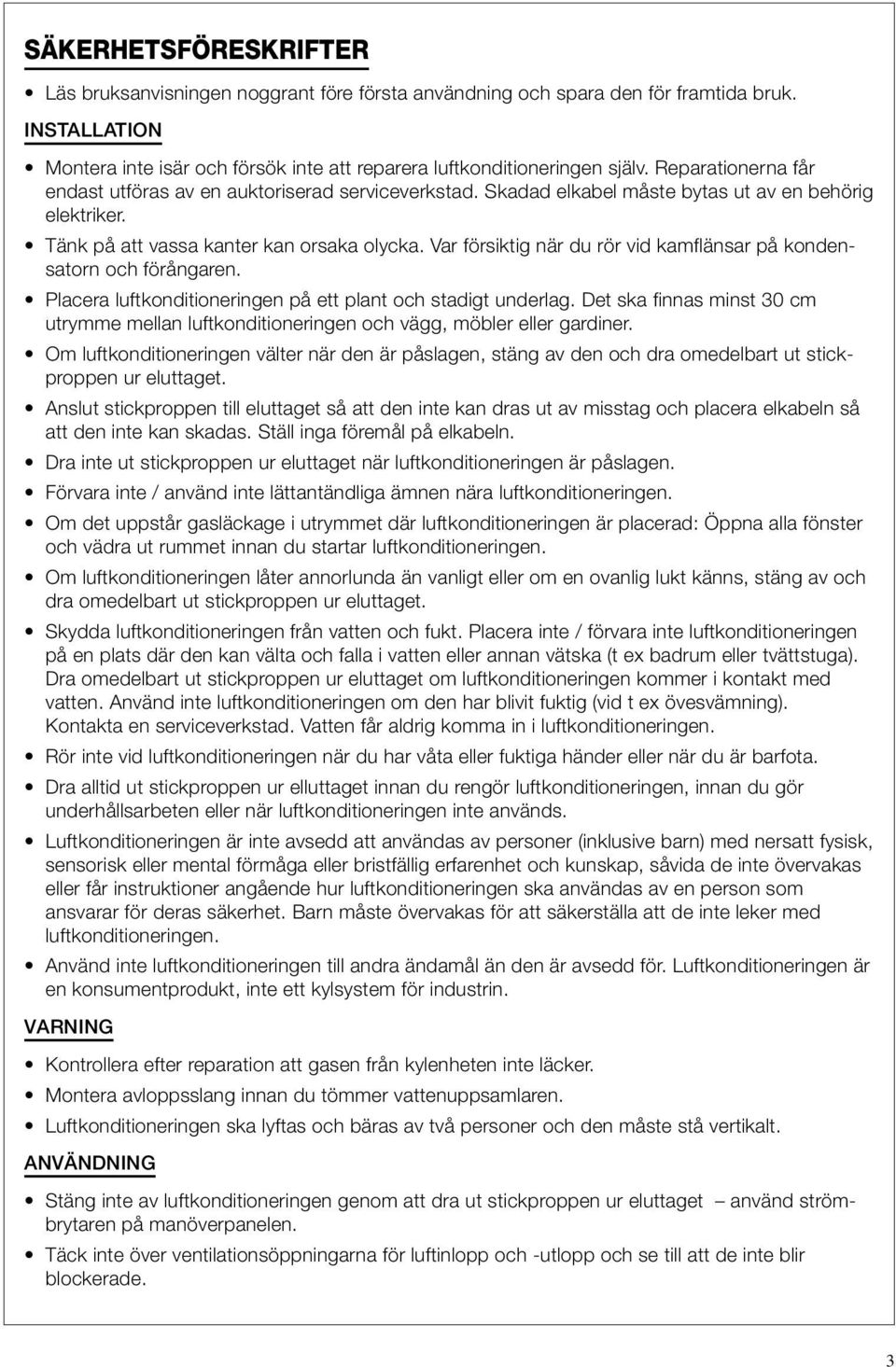 Var försiktig när du rör vid kamflänsar på kondensatorn och förångaren. Placera luftkonditioneringen på ett plant och stadigt underlag.