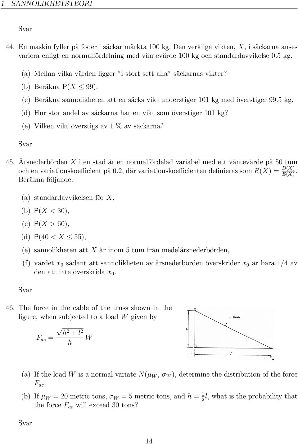 (e) Vilken vikt överstigs av 1 % av säckarna? 45. Årsnederbörden X i en stad är en normalfördelad variabel med ett väntevärde på 50 tum och en variationskoefficient på 0.