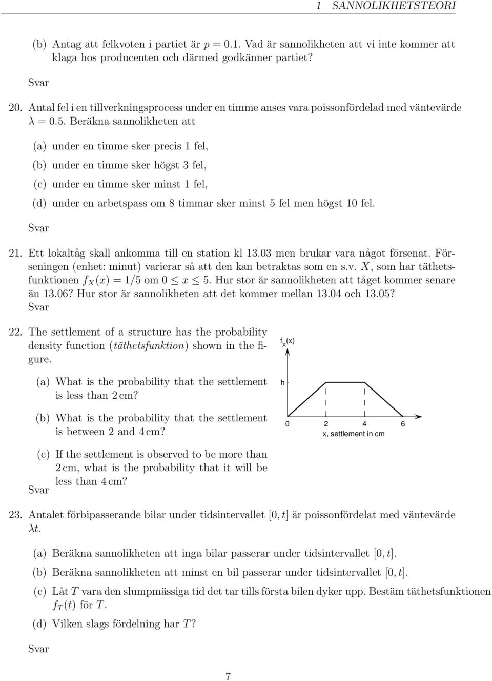 Beräkna sannolikheten att (a) under en timme sker precis 1 fel, (b) under en timme sker högst 3 fel, (c) under en timme sker minst 1 fel, (d) under en arbetspass om 8 timmar sker minst 5 fel men