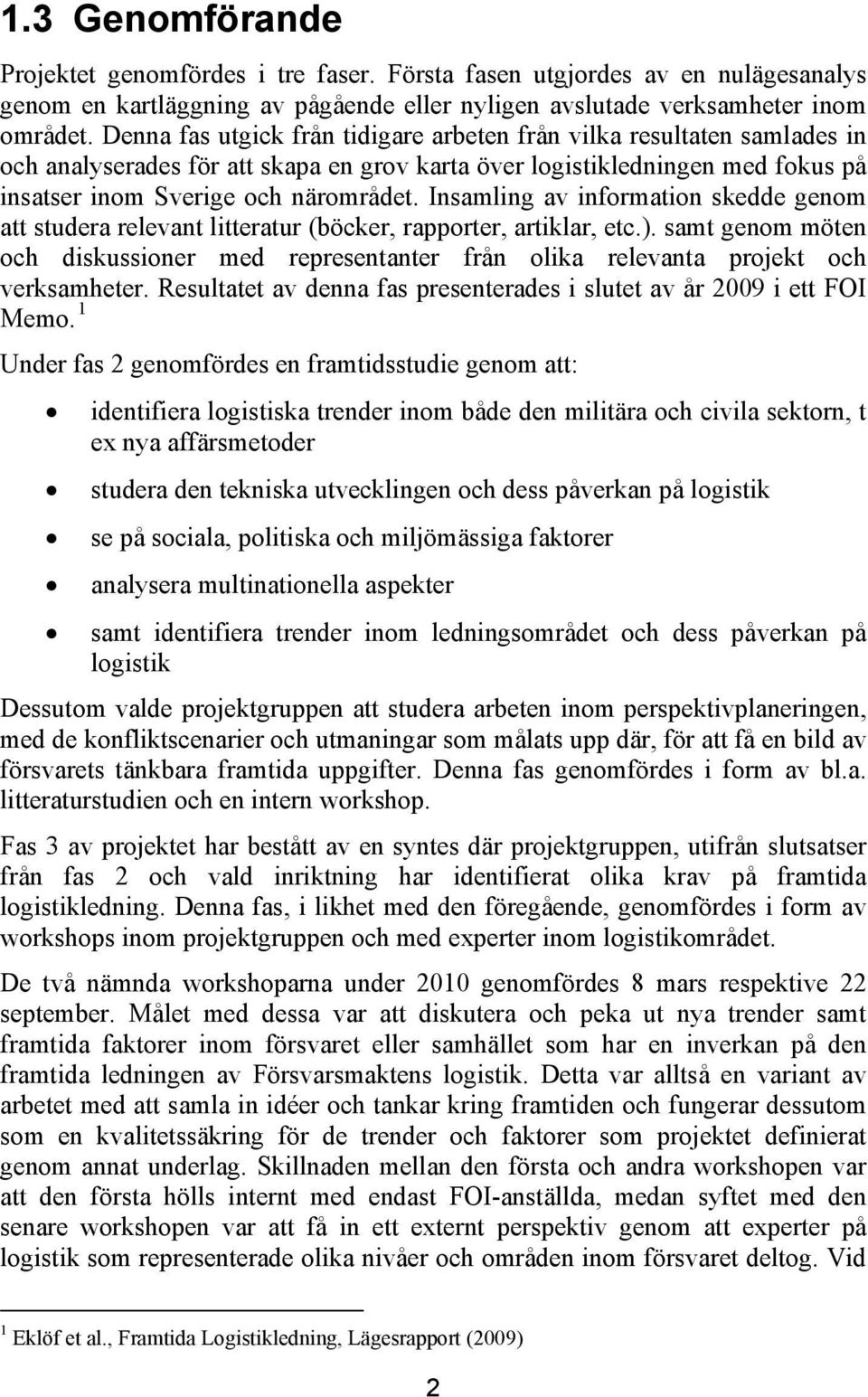 Insamling av information skedde genom att studera relevant litteratur (böcker, rapporter, artiklar, etc.).