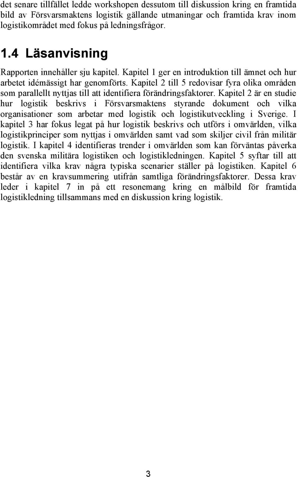 Kapitel 2 till 5 redovisar fyra olika områden som parallellt nyttjas till att identifiera förändringsfaktorer.