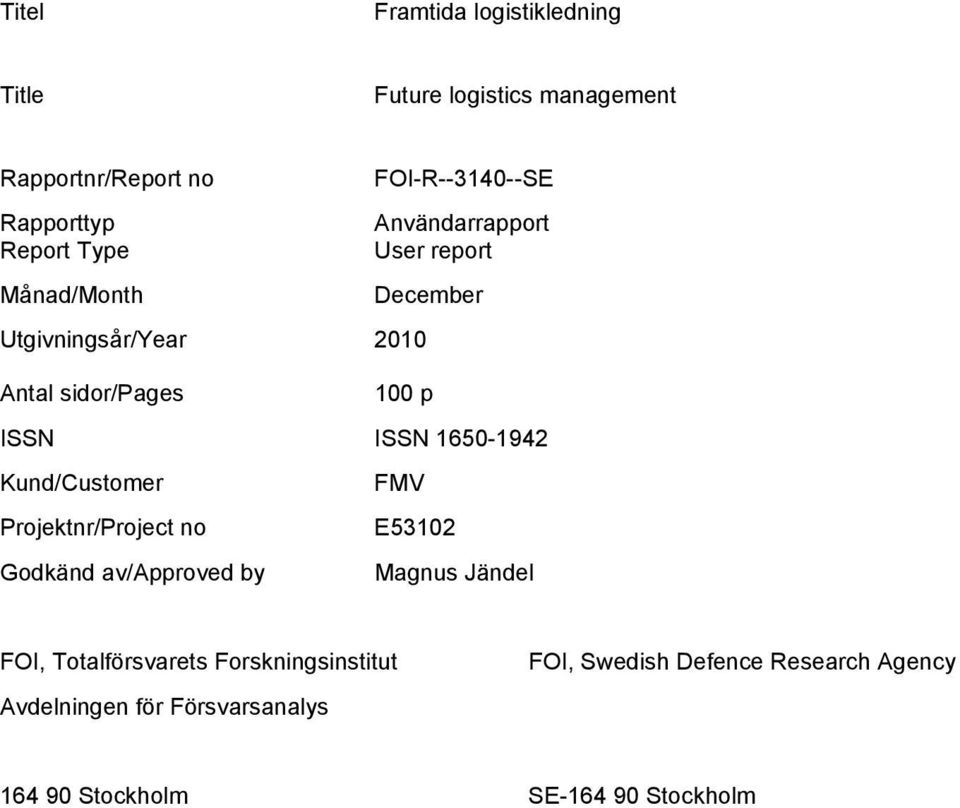 ISSN 1650-1942 Kund/Customer FMV Projektnr/Project no E53102 Godkänd av/approved by Magnus Jändel FOI,