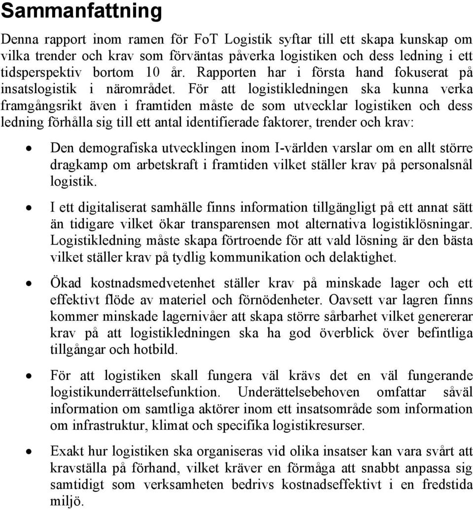 För att logistikledningen ska kunna verka framgångsrikt även i framtiden måste de som utvecklar logistiken och dess ledning förhålla sig till ett antal identifierade faktorer, trender och krav: Den