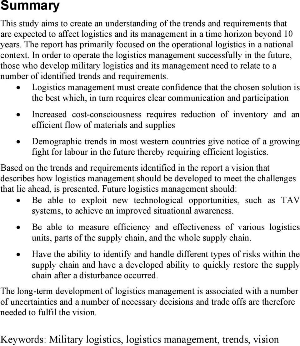 In order to operate the logistics management successfully in the future, those who develop military logistics and its management need to relate to a number of identified trends and requirements.