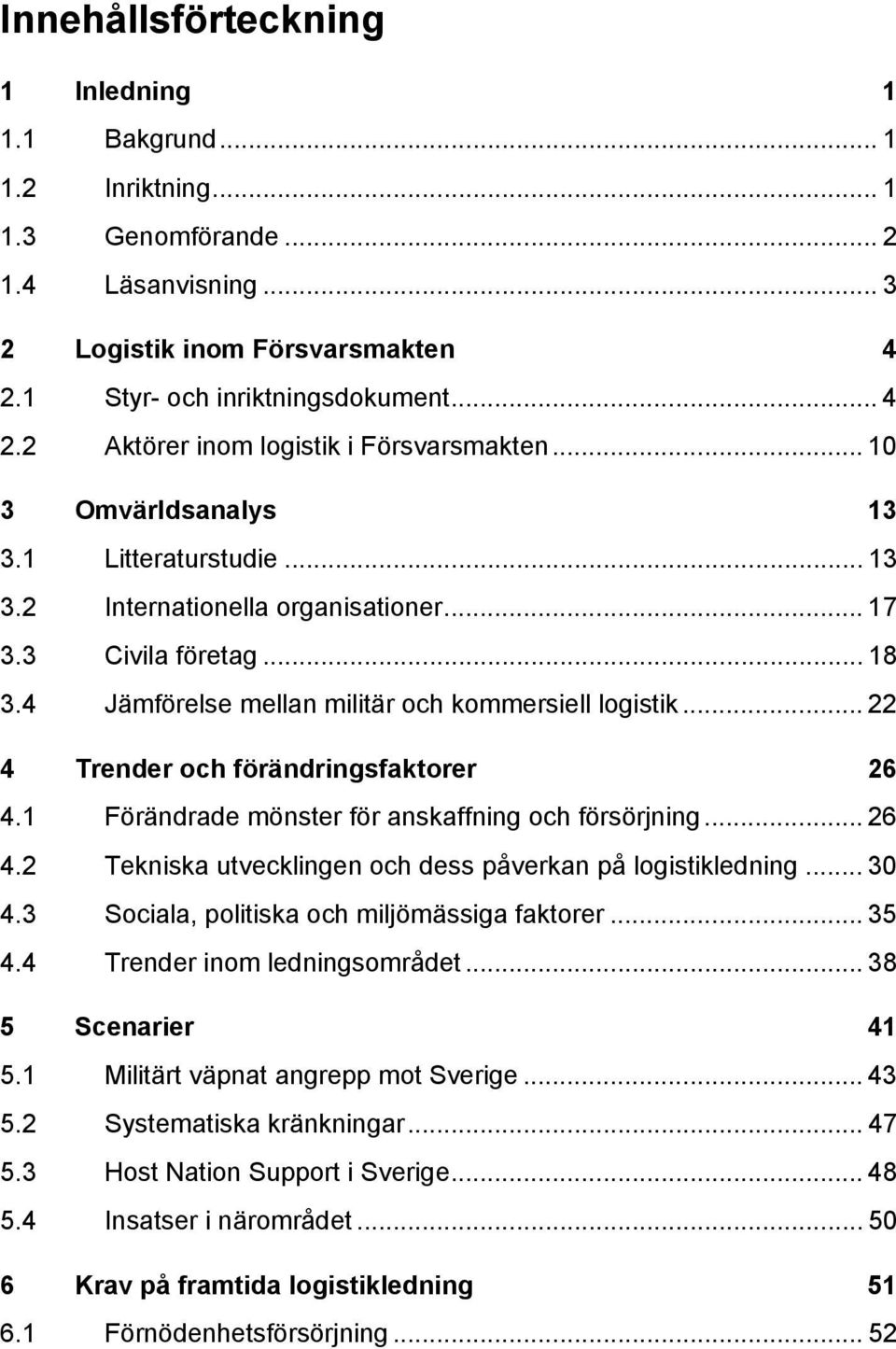 .. 22 4 Trender och förändringsfaktorer 26 4.1 Förändrade mönster för anskaffning och försörjning... 26 4.2 Tekniska utvecklingen och dess påverkan på logistikledning... 30 4.