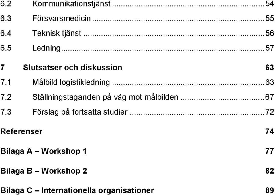 1 Målbild logistikledning...63 7.2 Ställningstaganden på väg mot målbilden...67 7.