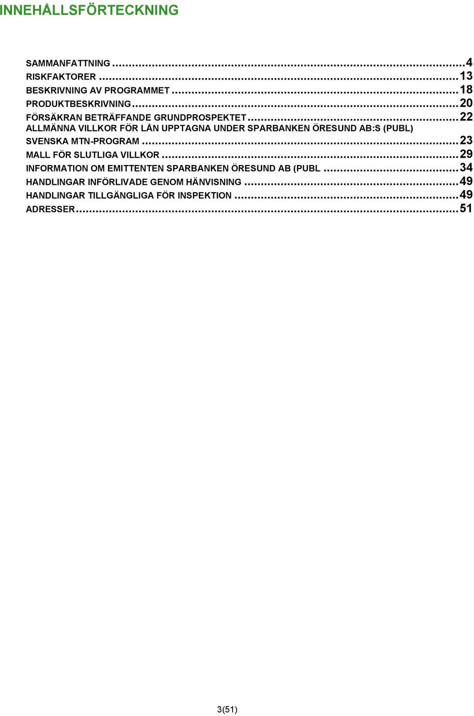 .. 22 ALLMÄNNA VILLKOR FÖR LÅN UPPTAGNA UNDER SPARBANKEN ÖRESUND AB:S (PUBL) SVENSKA MTN-PROGRAM.