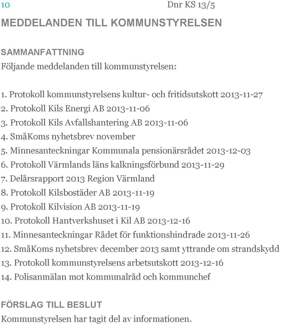 Delårsrapport 2013 Region Värmland 8. Protokoll Kilsbostäder AB 2013-11-19 9. Protokoll Kilvision AB 2013-11-19 10. Protokoll Hantverkshuset i Kil AB 2013-12-16 11.