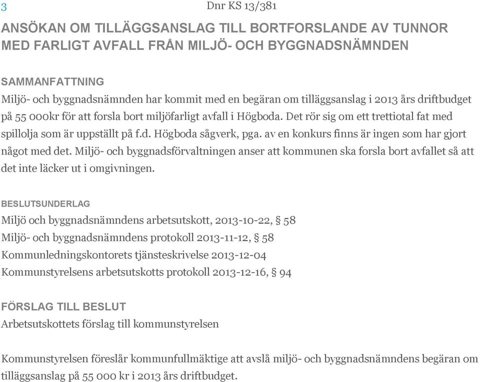 av en konkurs finns är ingen som har gjort något med det. Miljö- och byggnadsförvaltningen anser att kommunen ska forsla bort avfallet så att det inte läcker ut i omgivningen.