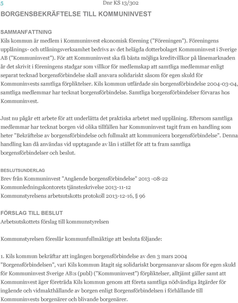 För att Kommuninvest ska få bästa möjliga kreditvillkor på lånemarknaden år det skrivit i föreningens stadgar som villkor för medlemskap att samtliga medlemmar enligt separat tecknad