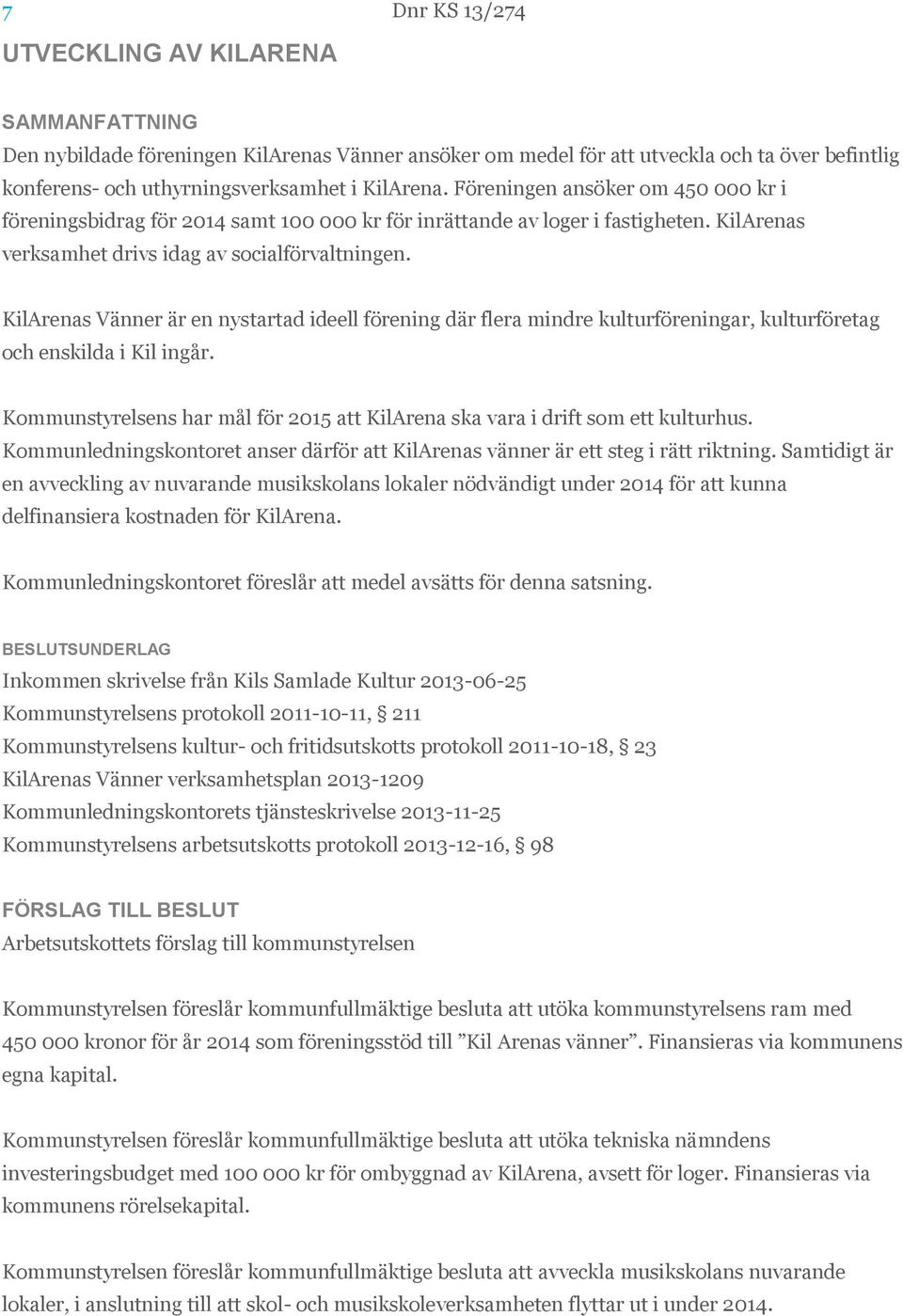 KilArenas Vänner är en nystartad ideell förening där flera mindre kulturföreningar, kulturföretag och enskilda i Kil ingår.