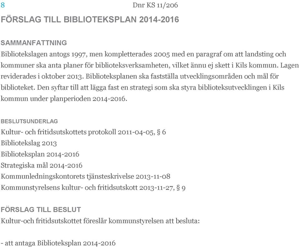 Den syftar till att lägga fast en strategi som ska styra biblioteksutvecklingen i Kils kommun under planperioden 2014-2016.