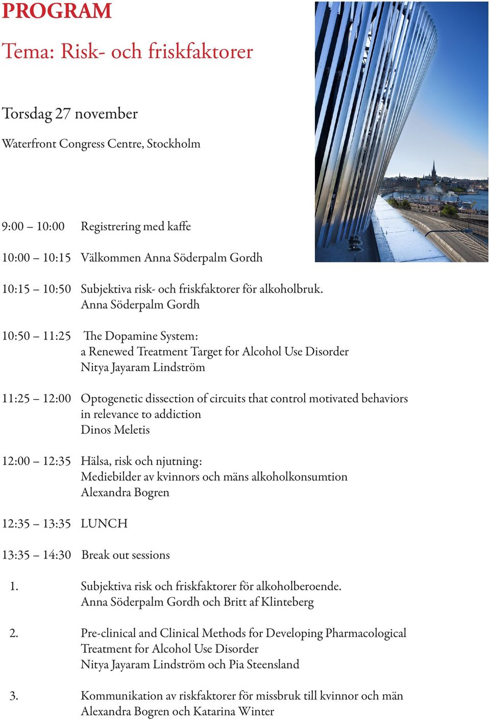 Anna Söderpalm Gordh 10:50 11:25 The Dopamine System: a Renewed Treatment Target for Alcohol Use Disorder Nitya Jayaram Lindström 11:25 12:00 Optogenetic dissection of circuits that control motivated