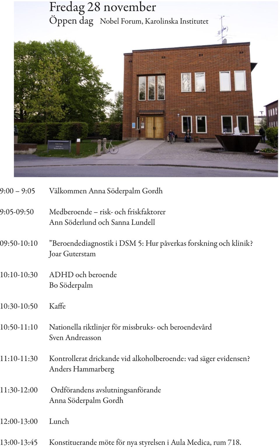 Joar Guterstam 10:10-10:30 ADHD och beroende Bo Söderpalm 10:30-10:50 Kaffe 10:50-11:10 Nationella riktlinjer för missbruks- och beroendevård Sven Andreasson