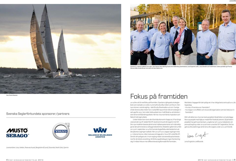 Foto: Tommi Rotonen Svenska Seglarförbundets sponsorer/partners Fokus på framtiden 2014 blev ett år med fokus på framtiden.
