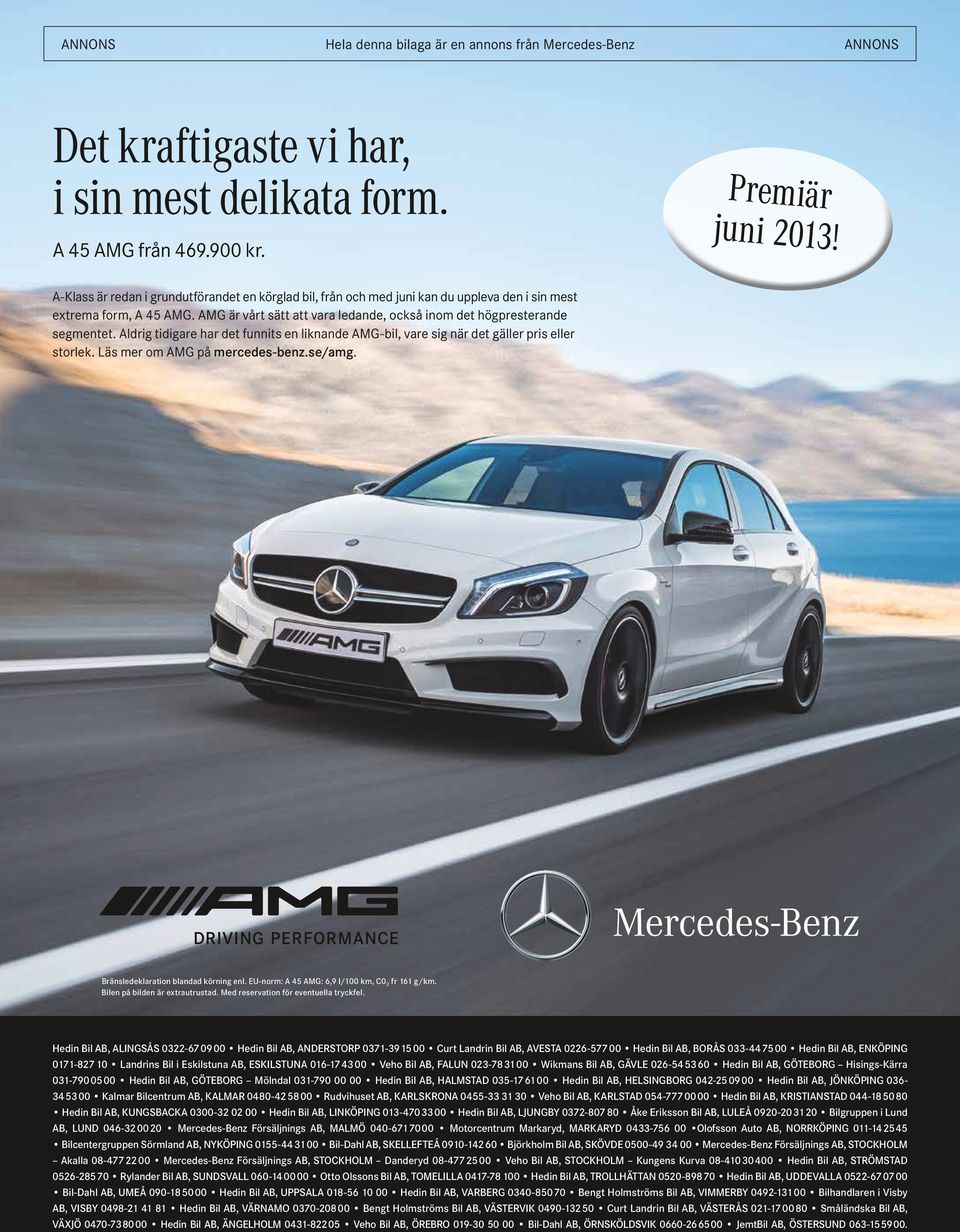 Aldrig tidigare har det funnits en liknande AMG-bil, vare sig när det gäller pris eller storlek. Läs mer om AMG på mercedes-benz.se/amg. Bränsledeklaration blandad körning enl.