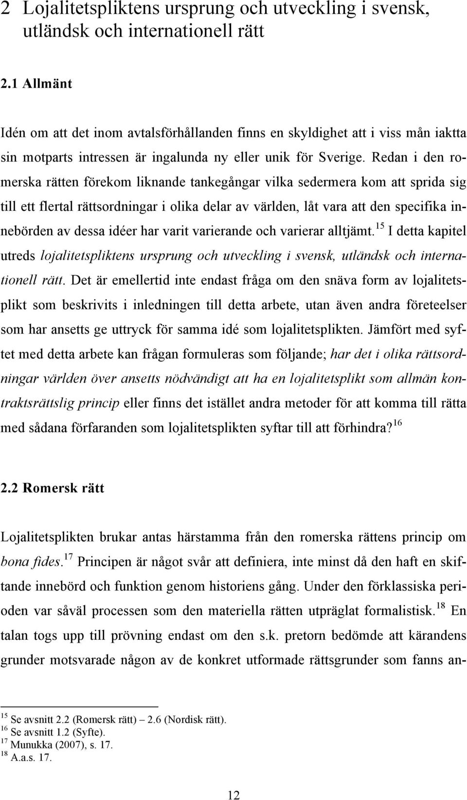 Redan i den romerska rätten förekom liknande tankegångar vilka sedermera kom att sprida sig till ett flertal rättsordningar i olika delar av världen, låt vara att den specifika innebörden av dessa