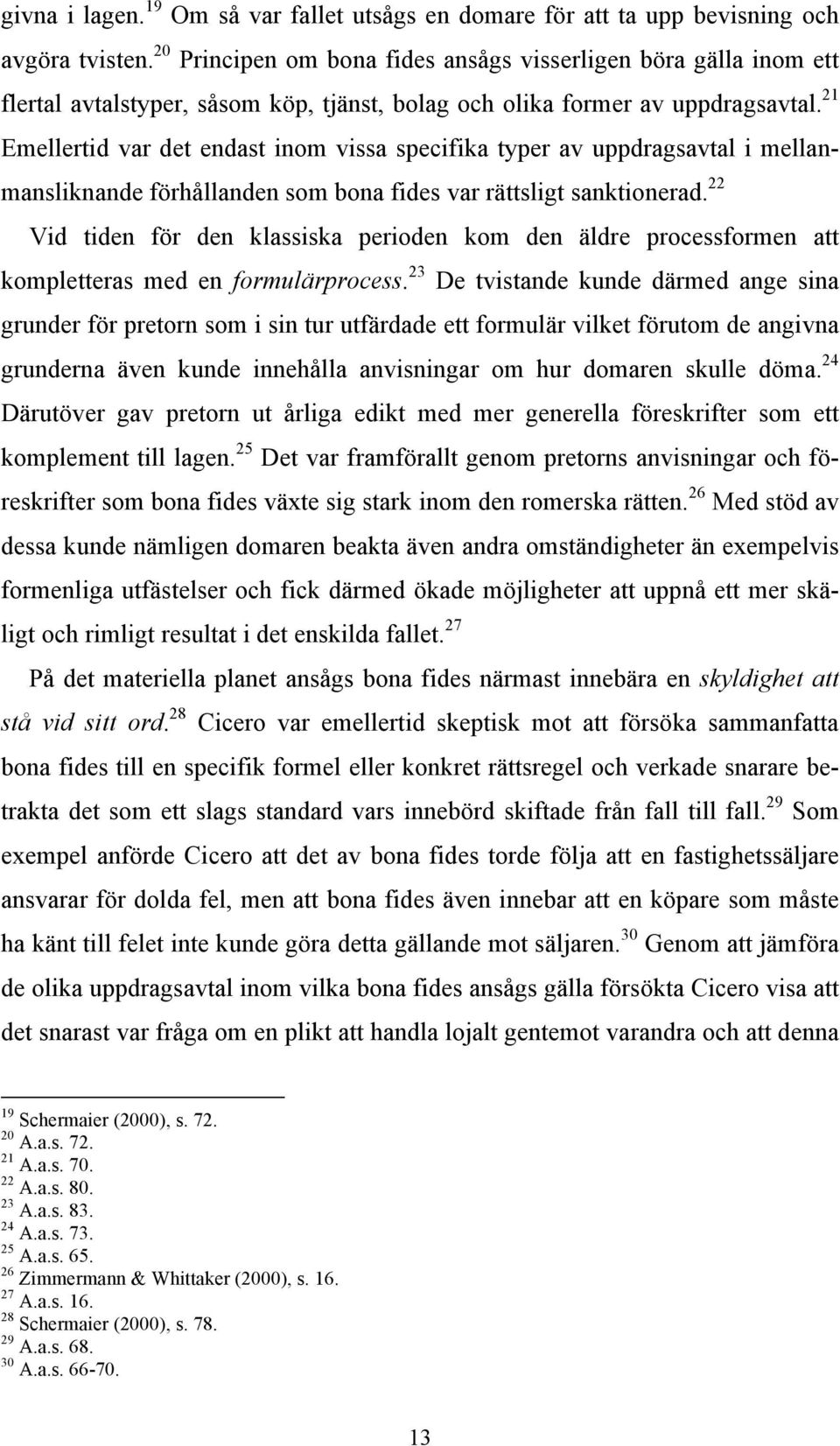 21 Emellertid var det endast inom vissa specifika typer av uppdragsavtal i mellanmansliknande förhållanden som bona fides var rättsligt sanktionerad.