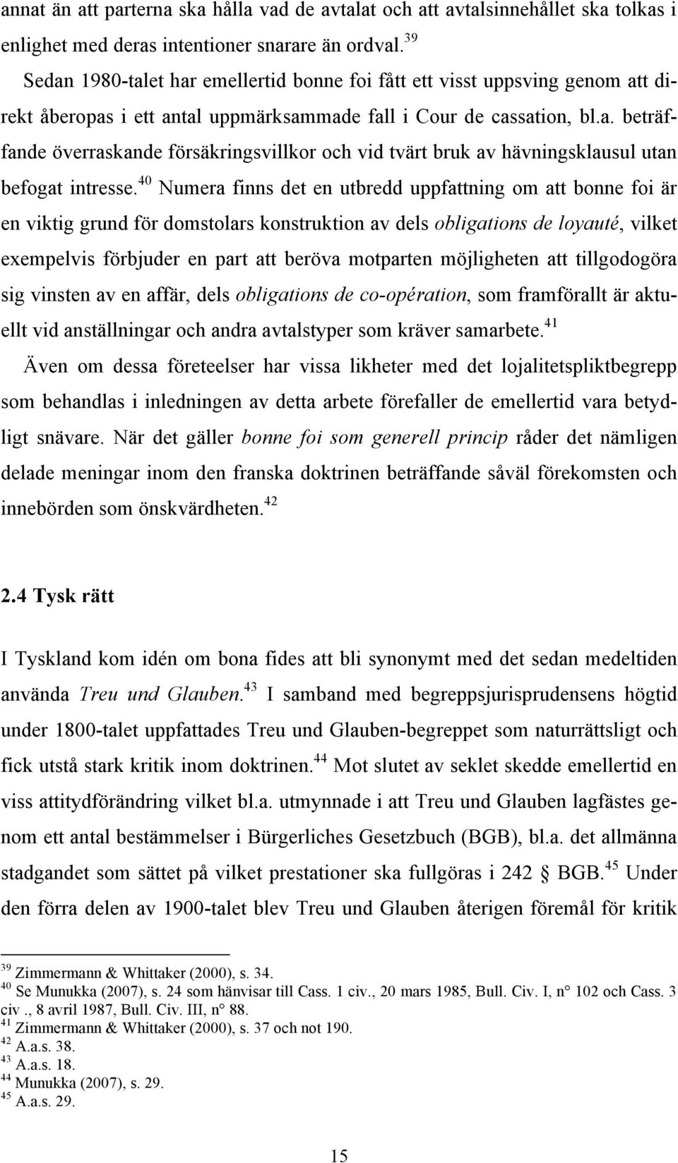 40 Numera finns det en utbredd uppfattning om att bonne foi är en viktig grund för domstolars konstruktion av dels obligations de loyauté, vilket exempelvis förbjuder en part att beröva motparten