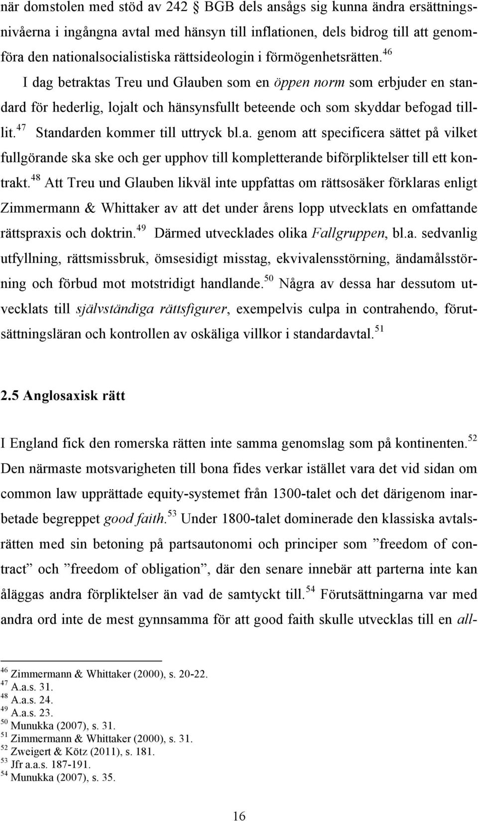 47 Standarden kommer till uttryck bl.a. genom att specificera sättet på vilket fullgörande ska ske och ger upphov till kompletterande biförpliktelser till ett kontrakt.