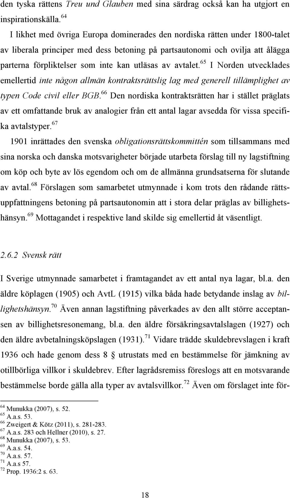 utläsas av avtalet. 65 I Norden utvecklades emellertid inte någon allmän kontraktsrättslig lag med generell tillämplighet av typen Code civil eller BGB.