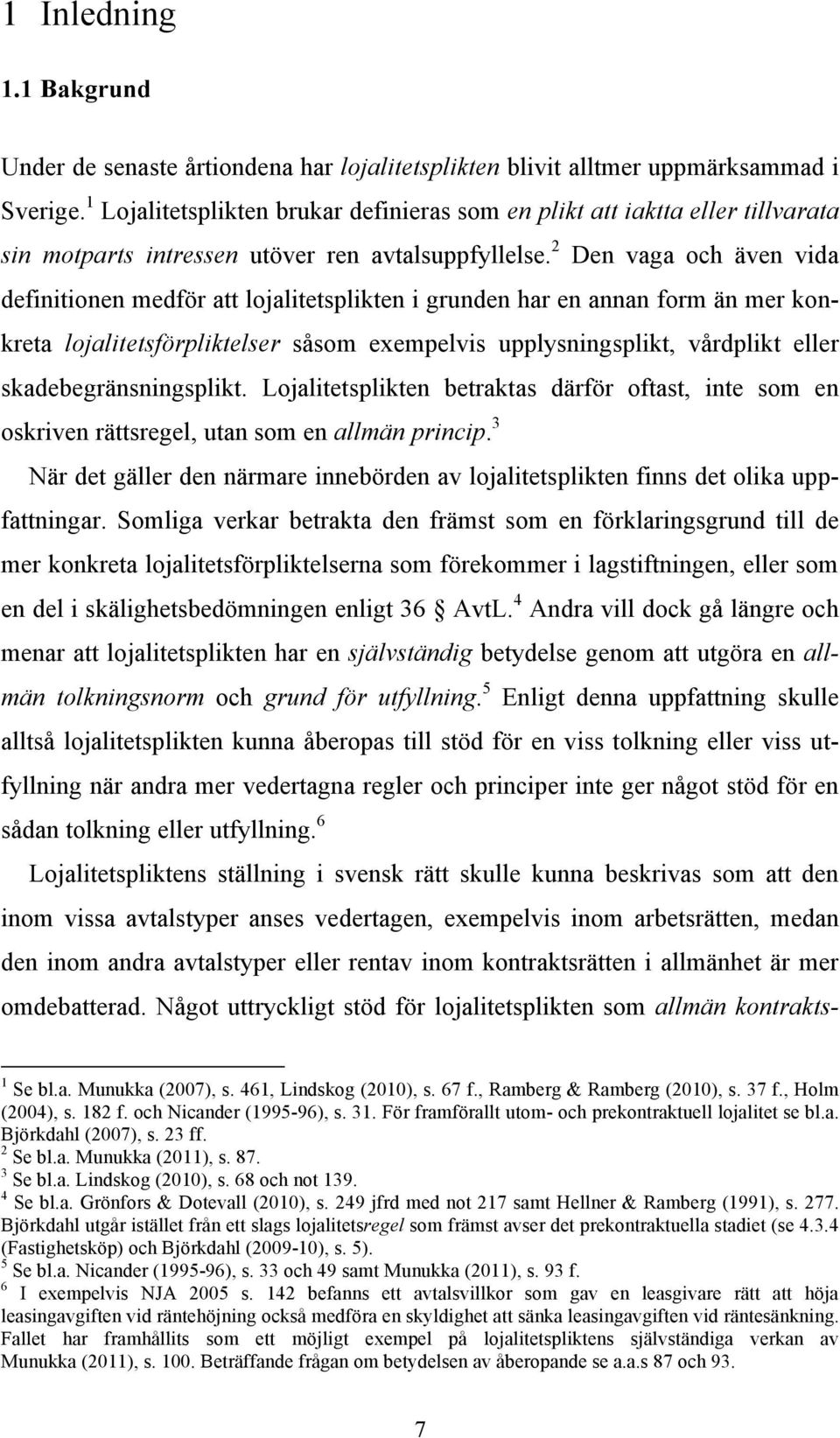 2 Den vaga och även vida definitionen medför att lojalitetsplikten i grunden har en annan form än mer konkreta lojalitetsförpliktelser såsom exempelvis upplysningsplikt, vårdplikt eller