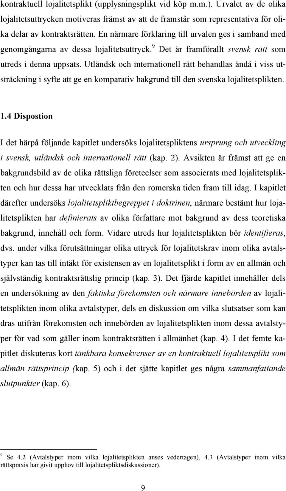 Utländsk och internationell rätt behandlas ändå i viss utsträckning i syfte att ge en komparativ bakgrund till den svenska lojalitetsplikten. 1.