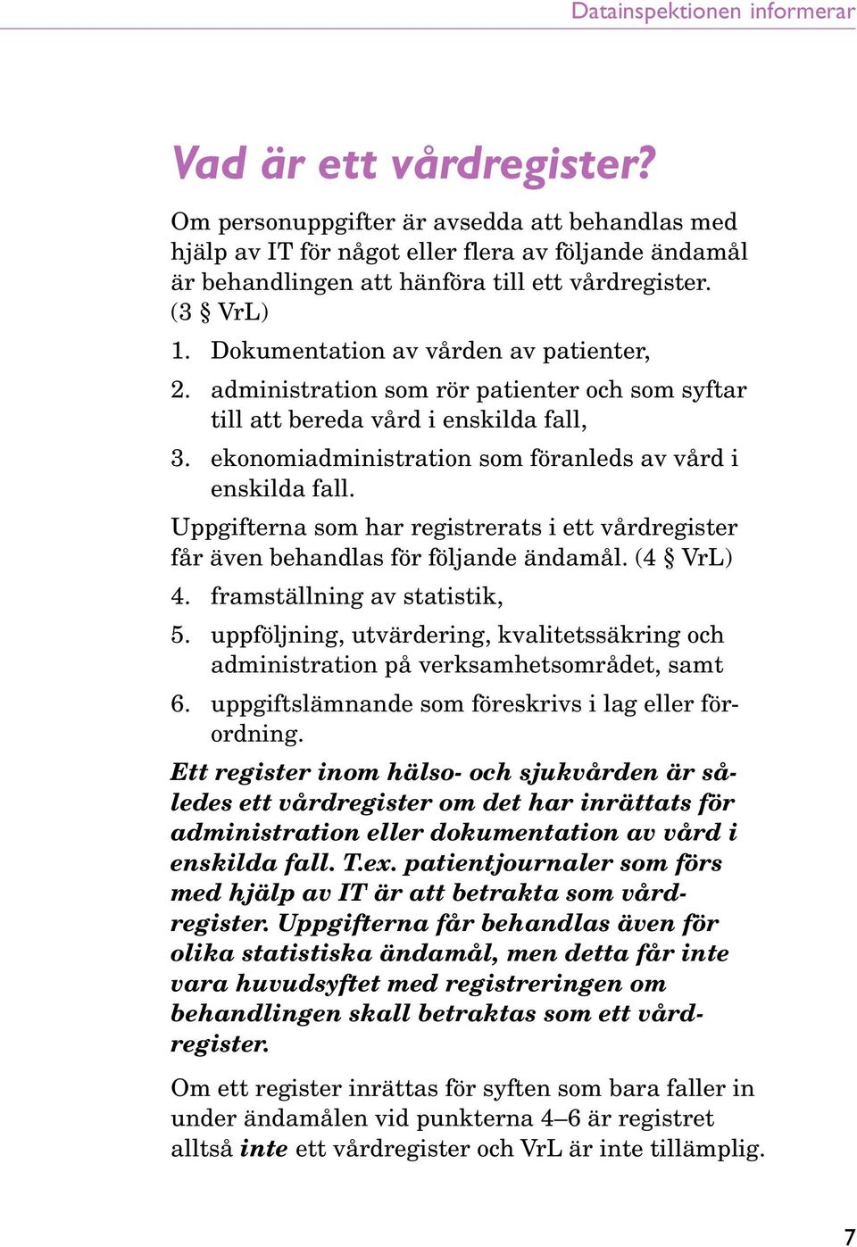 Uppgifterna som har registrerats i ett vårdregister får även behandlas för följande ändamål. (4 VrL) 4. framställning av statistik, 5.