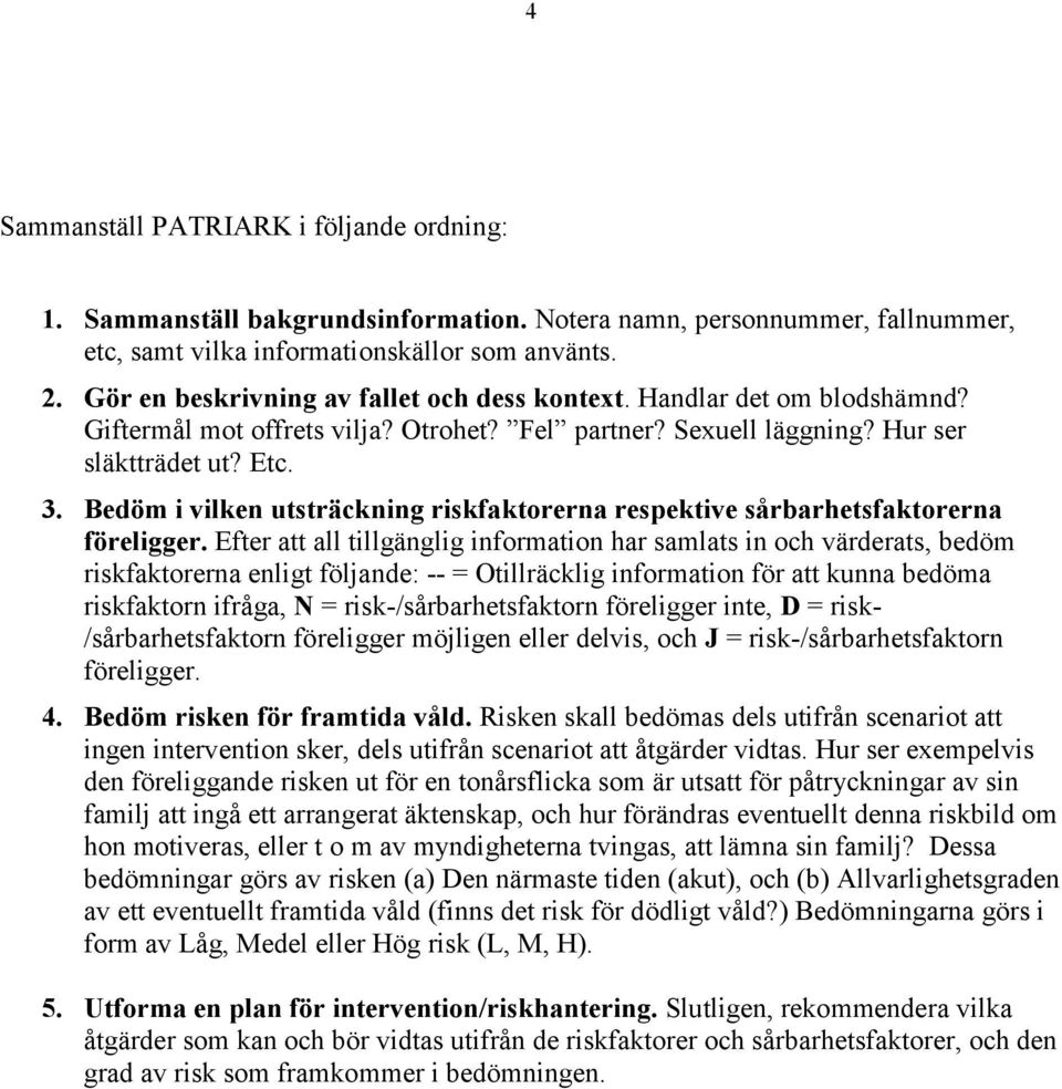 Bedöm i vilken utsträckning riskfaktorerna respektive sårbarhetsfaktorerna föreligger.