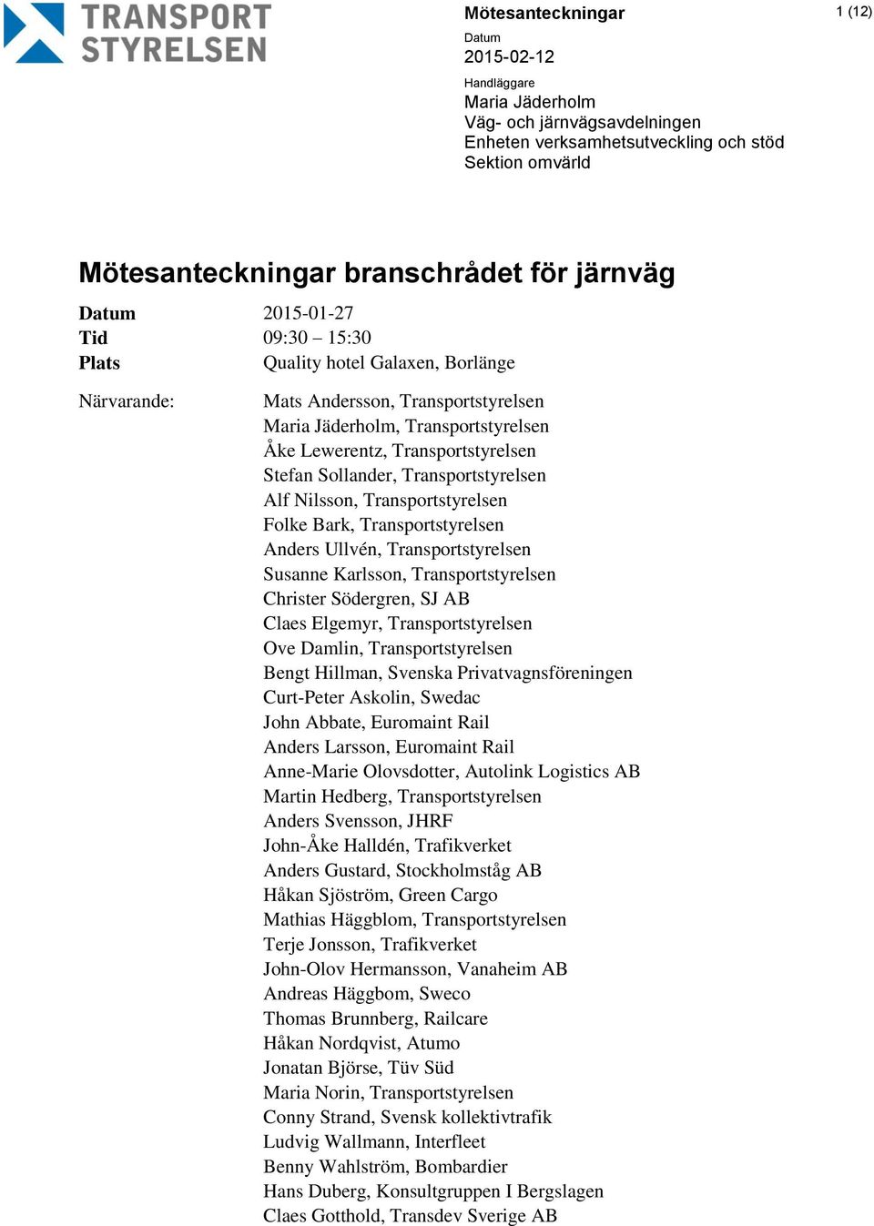 Transportstyrelsen Alf Nilsson, Transportstyrelsen Folke Bark, Transportstyrelsen Anders Ullvén, Transportstyrelsen Susanne Karlsson, Transportstyrelsen Christer Södergren, SJ AB Claes Elgemyr,