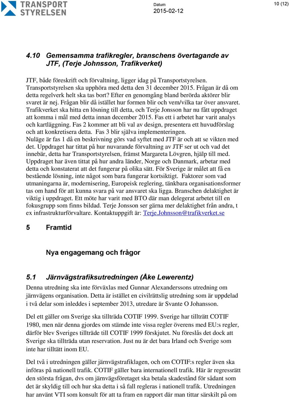 Frågan blir då istället hur formen blir och vem/vilka tar över ansvaret.
