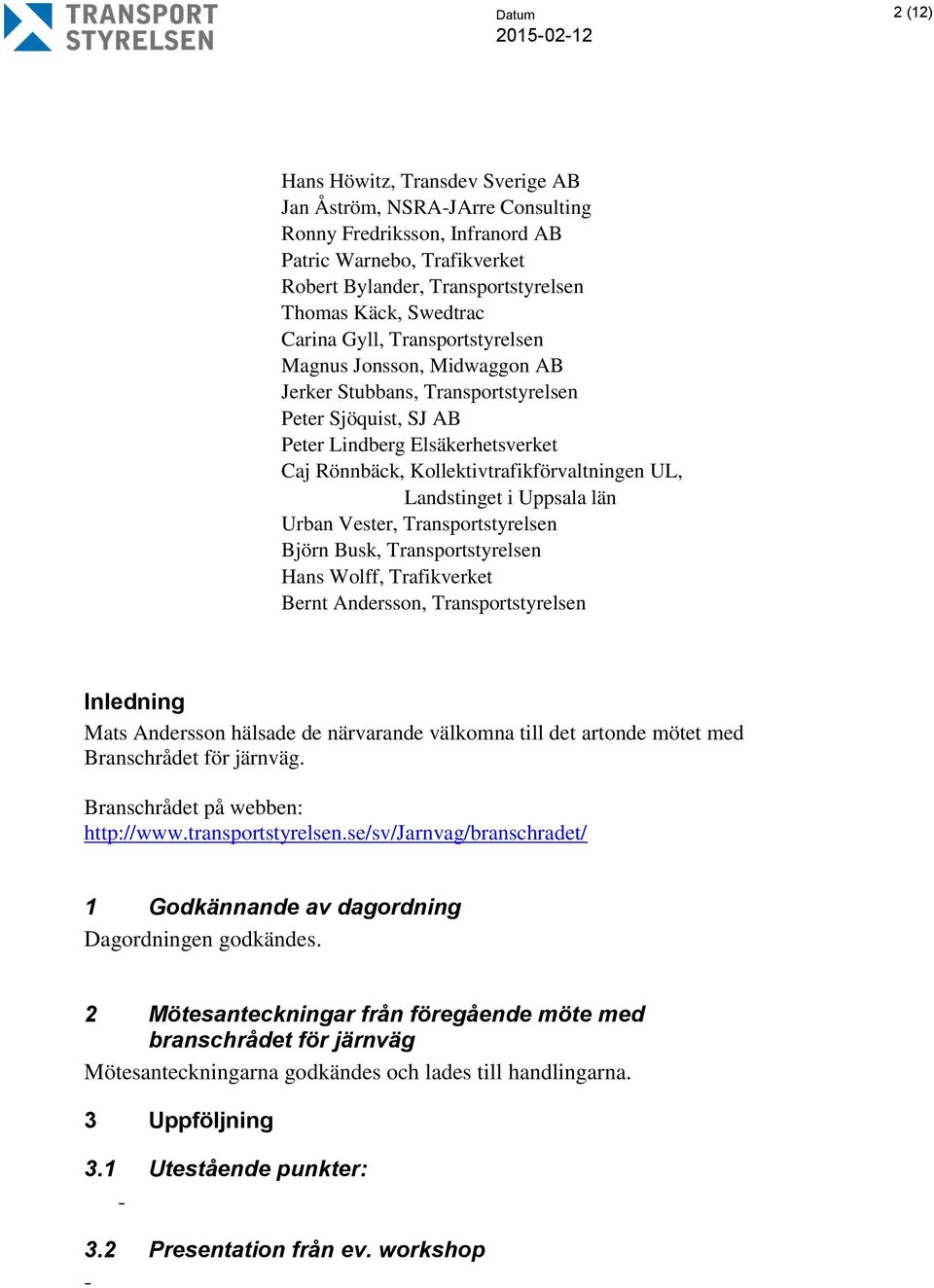 Landstinget i Uppsala län Urban Vester, Transportstyrelsen Björn Busk, Transportstyrelsen Hans Wolff, Trafikverket Bernt Andersson, Transportstyrelsen Inledning Mats Andersson hälsade de närvarande