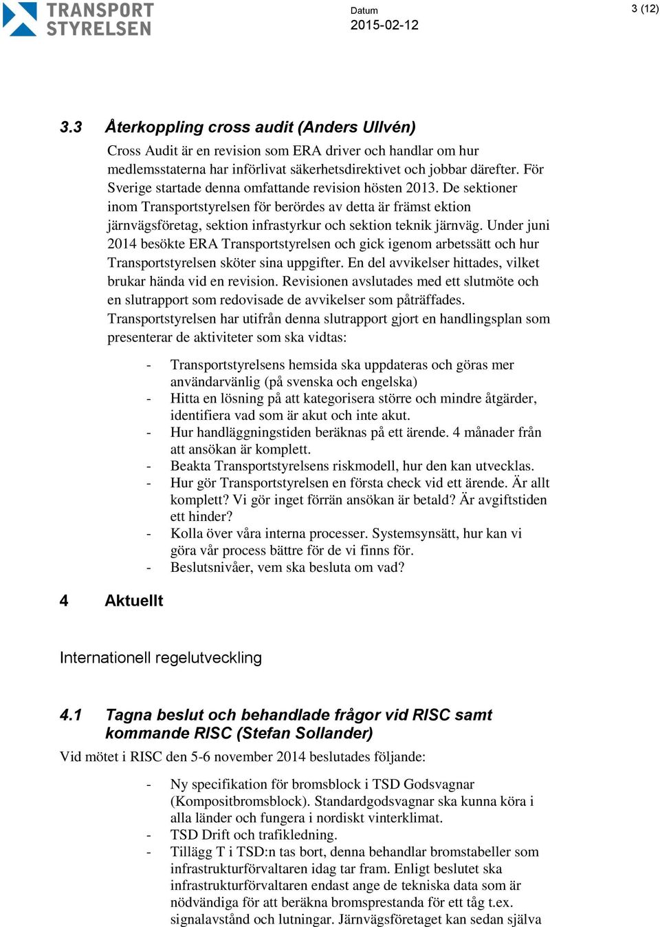 De sektioner inom Transportstyrelsen för berördes av detta är främst ektion järnvägsföretag, sektion infrastyrkur och sektion teknik järnväg.