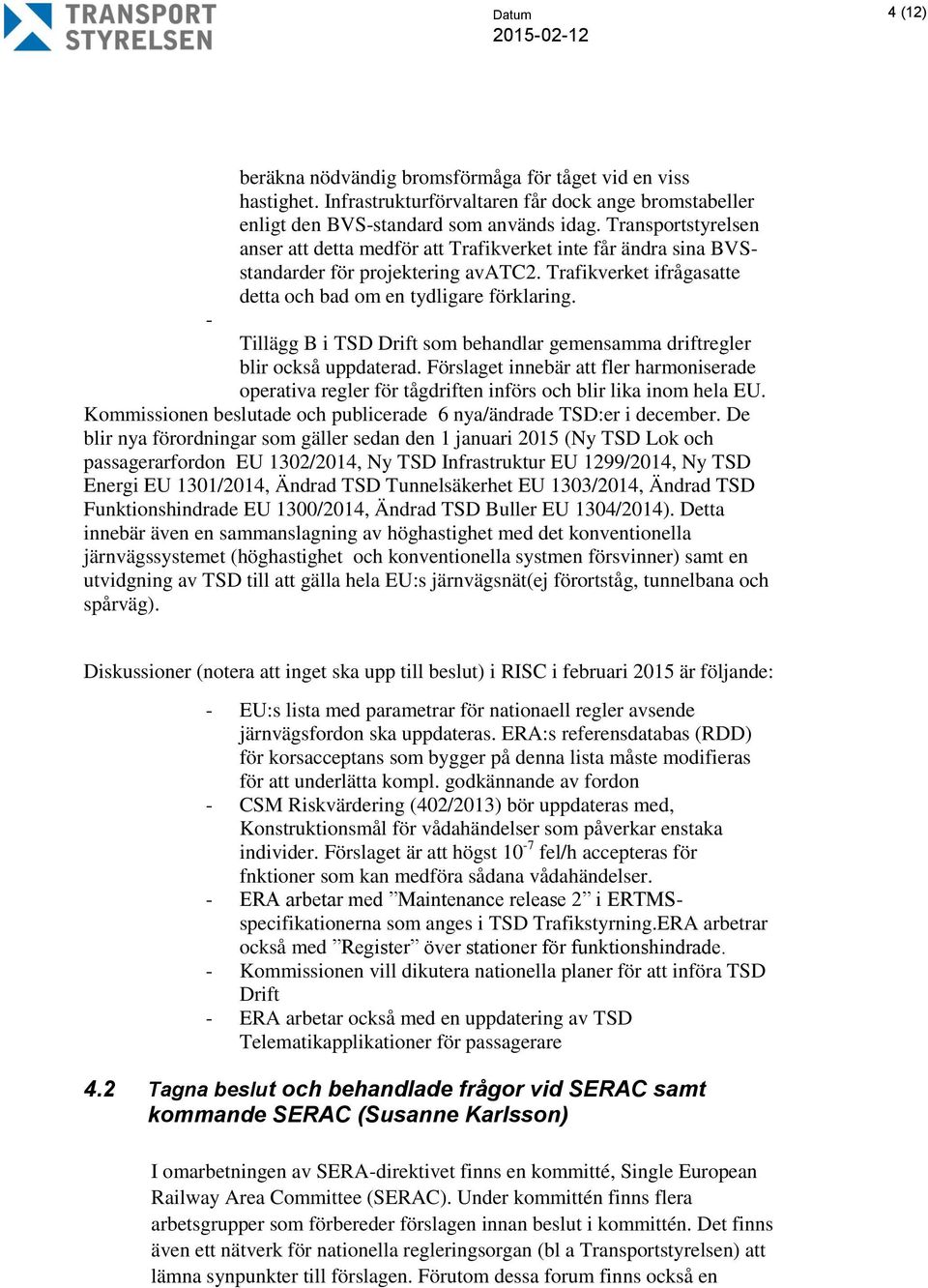 - Tillägg B i TSD Drift som behandlar gemensamma driftregler blir också uppdaterad. Förslaget innebär att fler harmoniserade operativa regler för tågdriften införs och blir lika inom hela EU.