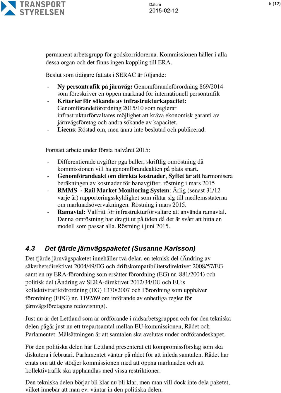 av infrastrukturkapacitet: Genomförandeförordning 2015/10 som reglerar infrastrukturförvaltares möjlighet att kräva ekonomisk garanti av järnvägsföretag och andra sökande av kapacitet.