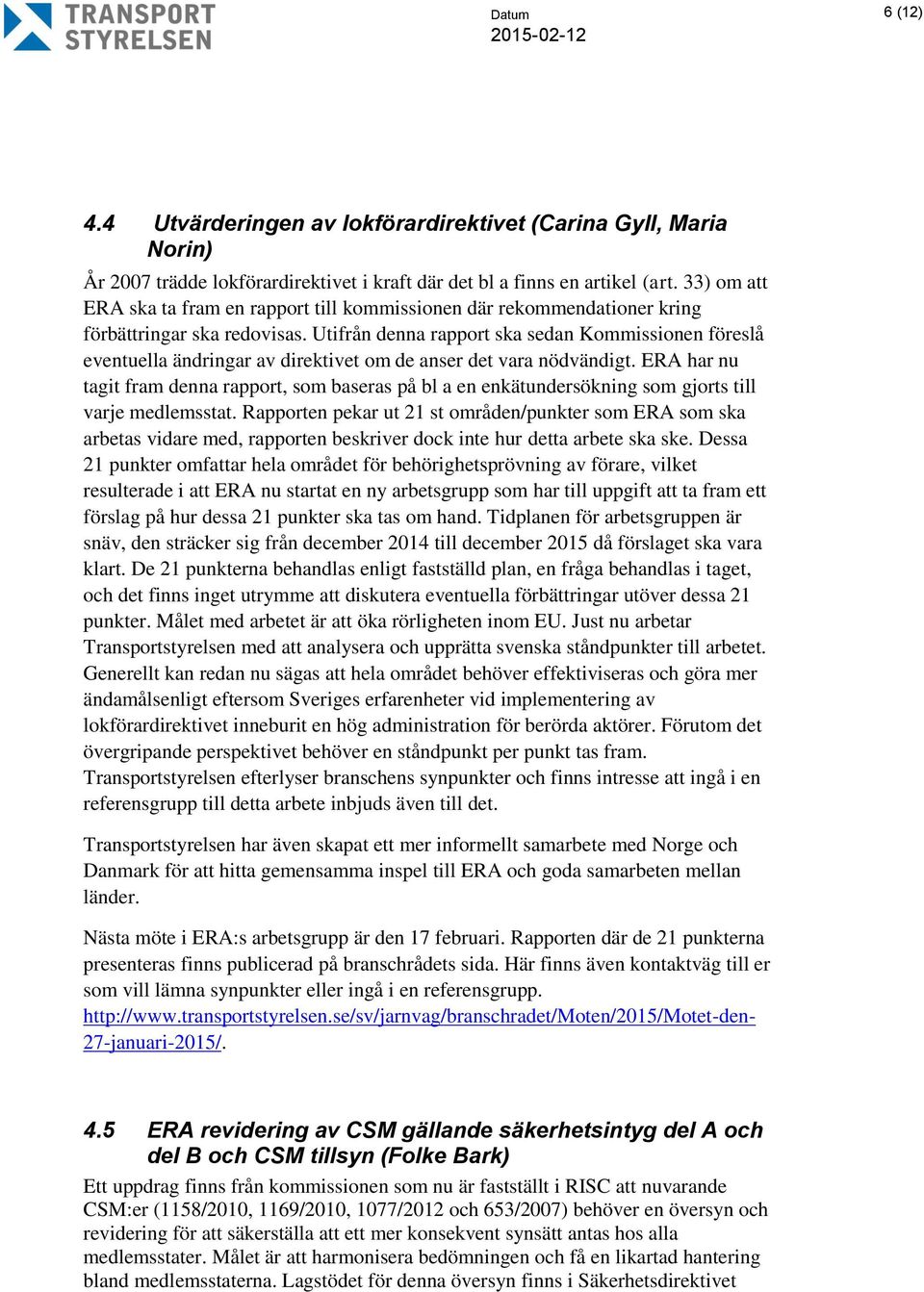 Utifrån denna rapport ska sedan Kommissionen föreslå eventuella ändringar av direktivet om de anser det vara nödvändigt.