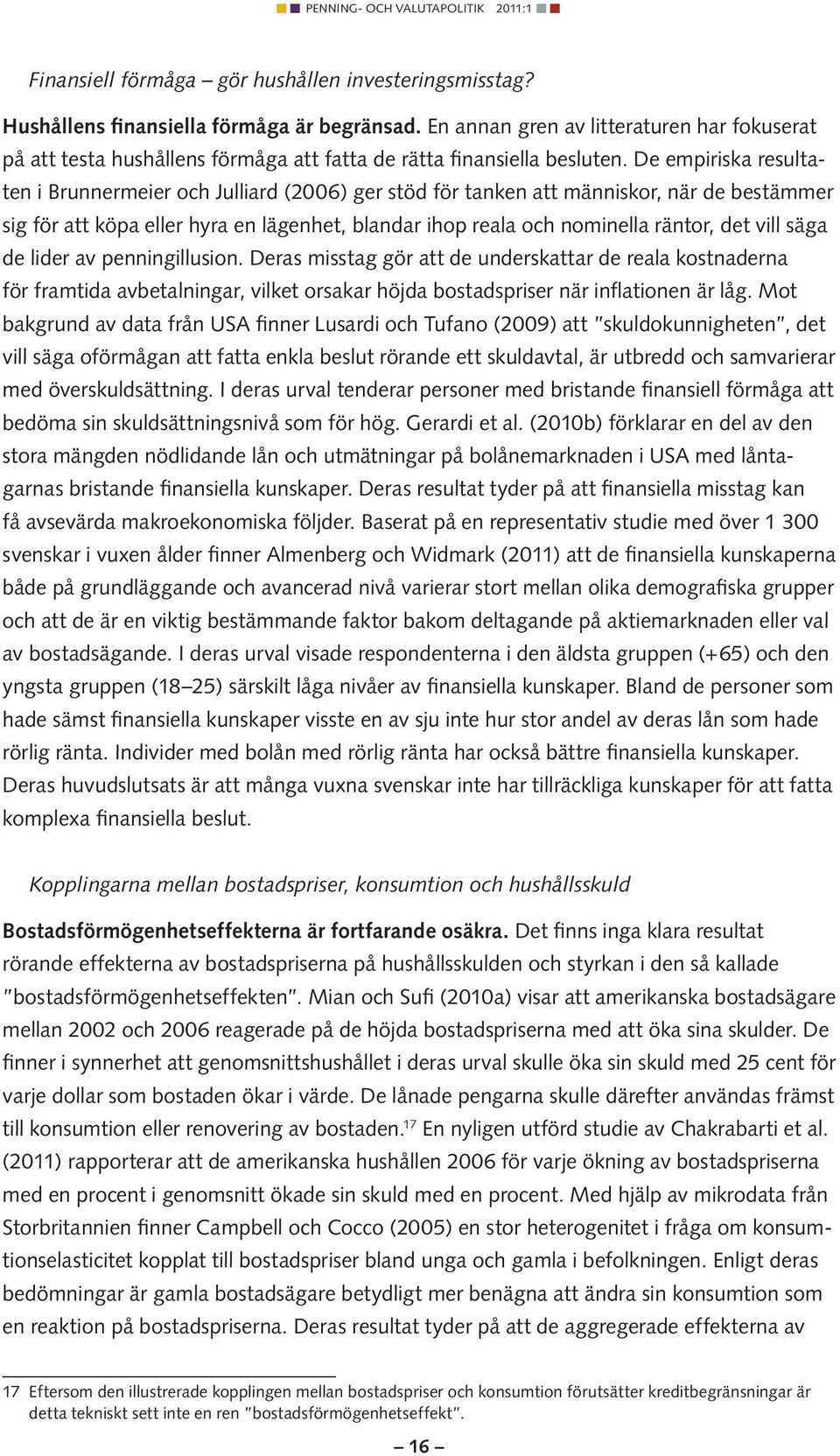 De empiriska resultaten i Brunnermeier och Julliard (2006) ger stöd för tanken att människor, när de bestämmer sig för att köpa eller hyra en lägenhet, blandar ihop reala och nominella räntor, det