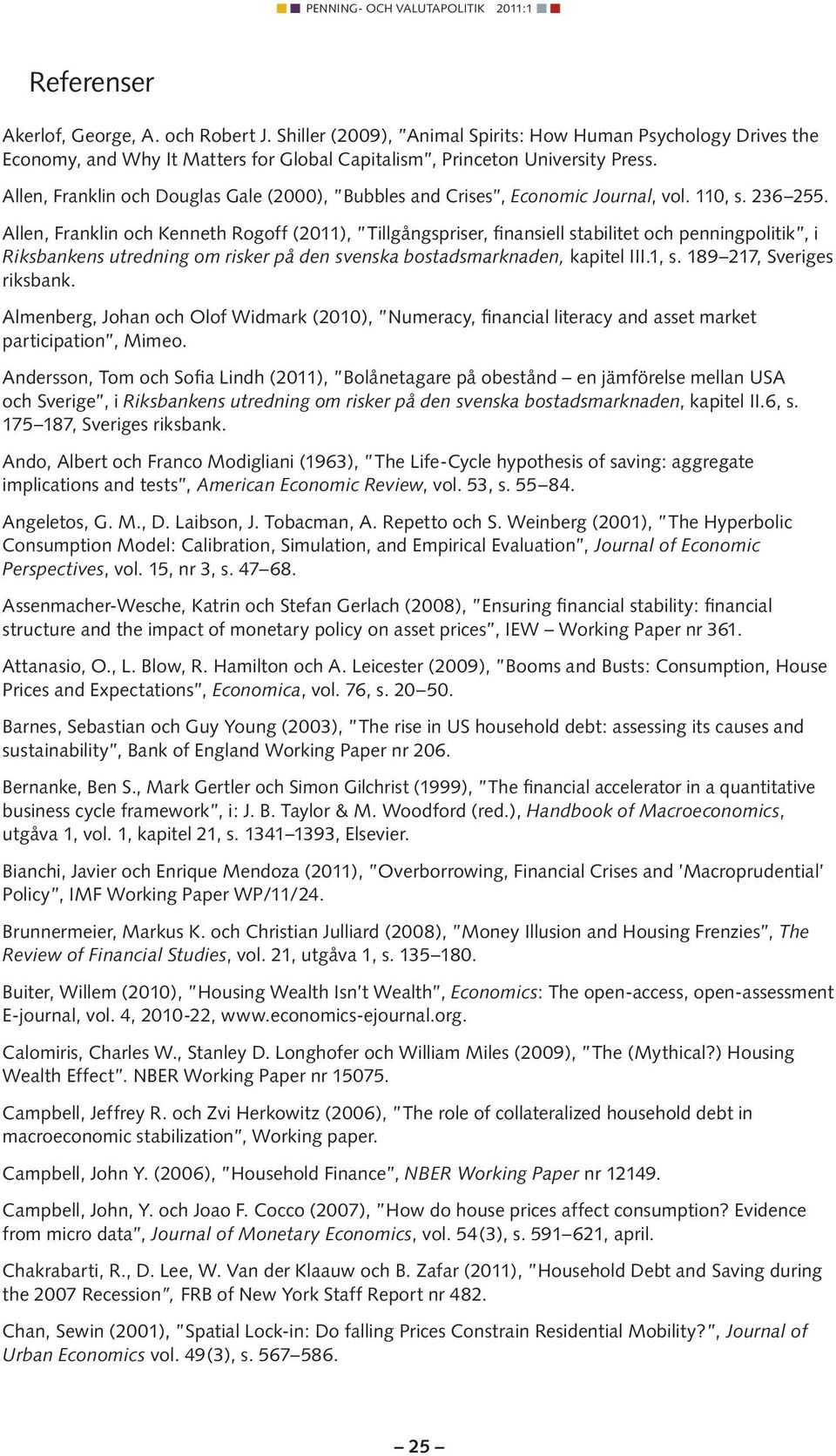 Allen, Franklin och Kenneth Rogoff (2011), Tillgångspriser, finansiell stabilitet och penningpolitik, i Riksbankens utredning om risker på den svenska bostadsmarknaden, kapitel III.1, s.