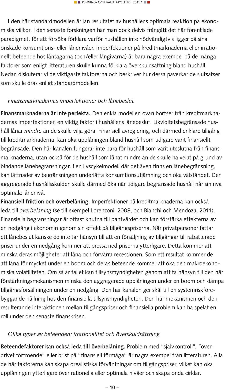 Imperfektioner på kreditmarknaderna eller irrationellt beteende hos låntagarna (och/eller långivarna) är bara några exempel på de många faktorer som enligt litteraturen skulle kunna förklara